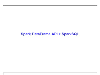 34
Spark  DataFrame API  +  SparkSQL
 