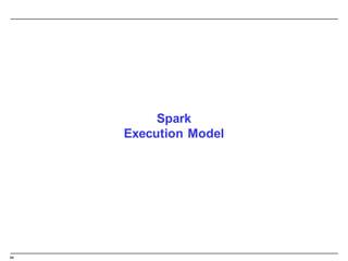 44
Spark
Execution  Model
 