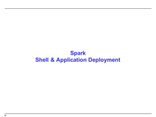 52
Spark
Shell  &  Application  Deployment
 