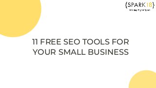 11 FREE SEO TOOLS FOR
YOUR SMALL BUSINESS
 