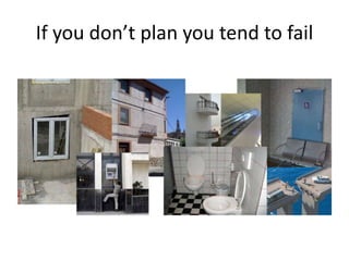 If you dont plan you tend to fail
 