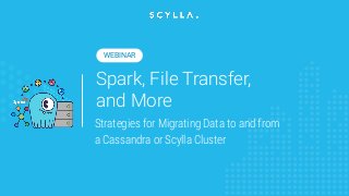 Spark, File Transfer,
and More
Strategies for Migrating Data to and from
a Cassandra or Scylla Cluster
WEBINAR
 