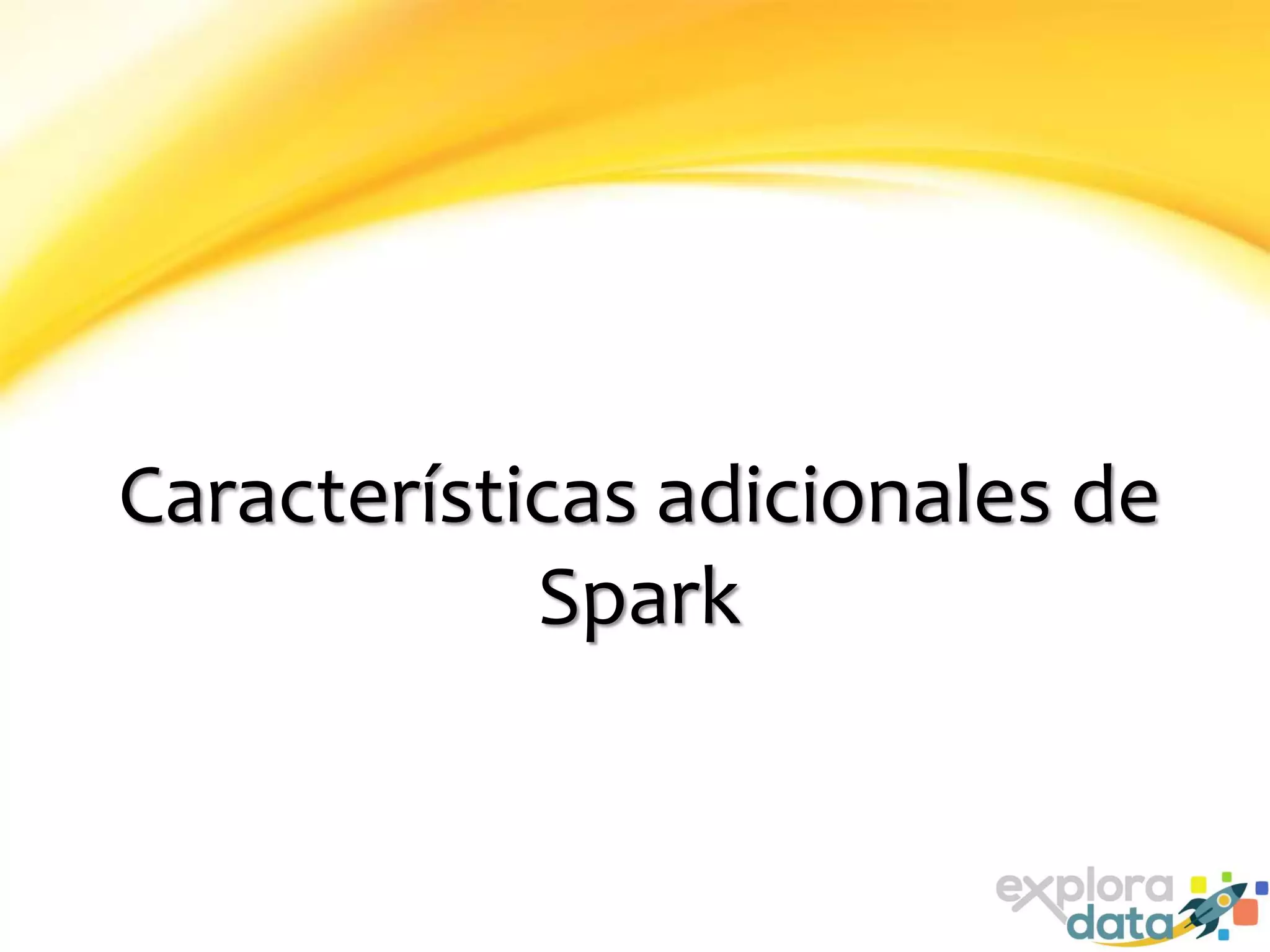 Características adicionales de
Spark
 