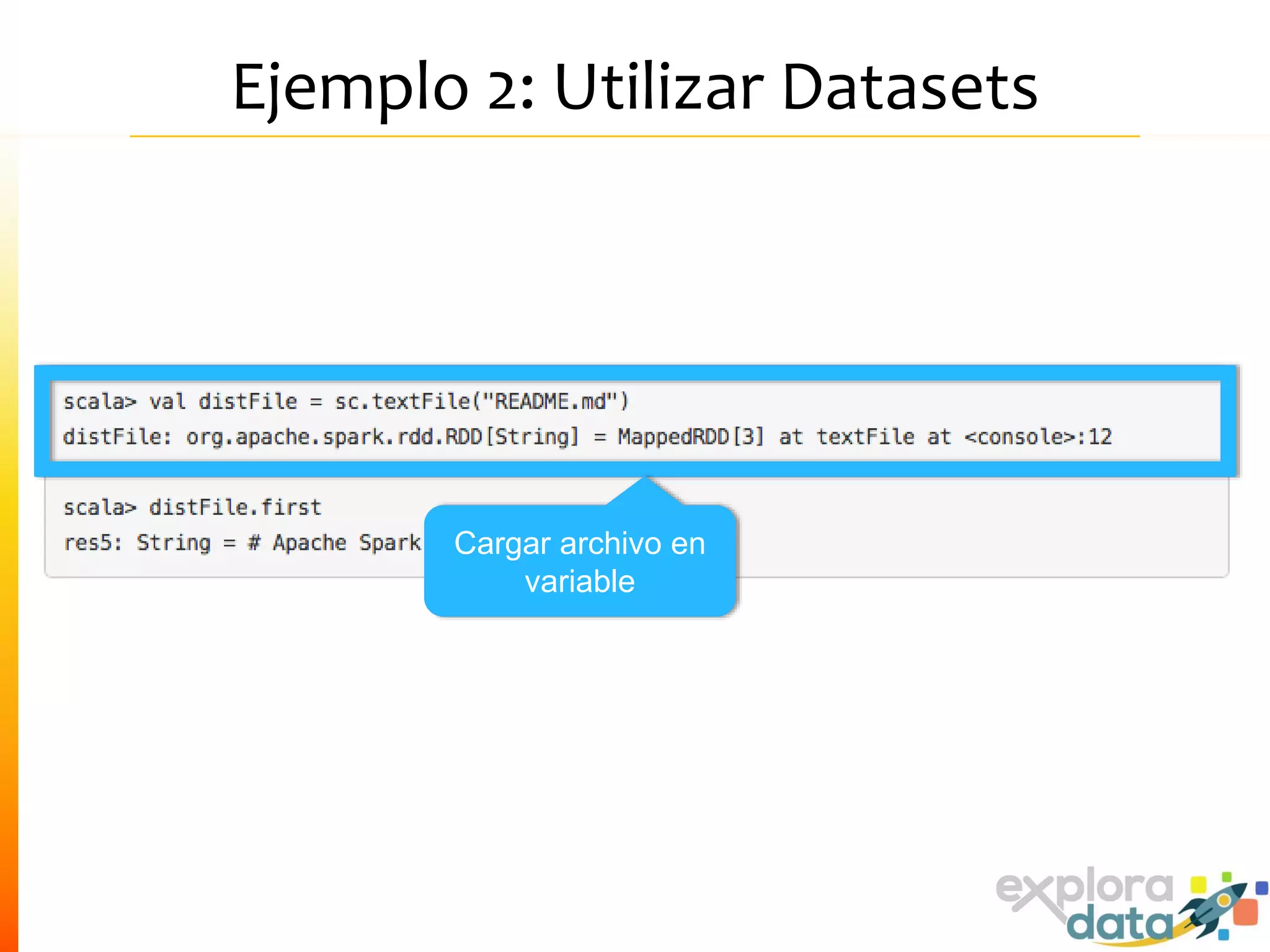 Ejemplo 2: Utilizar Datasets
Cargar archivo en
variable
 