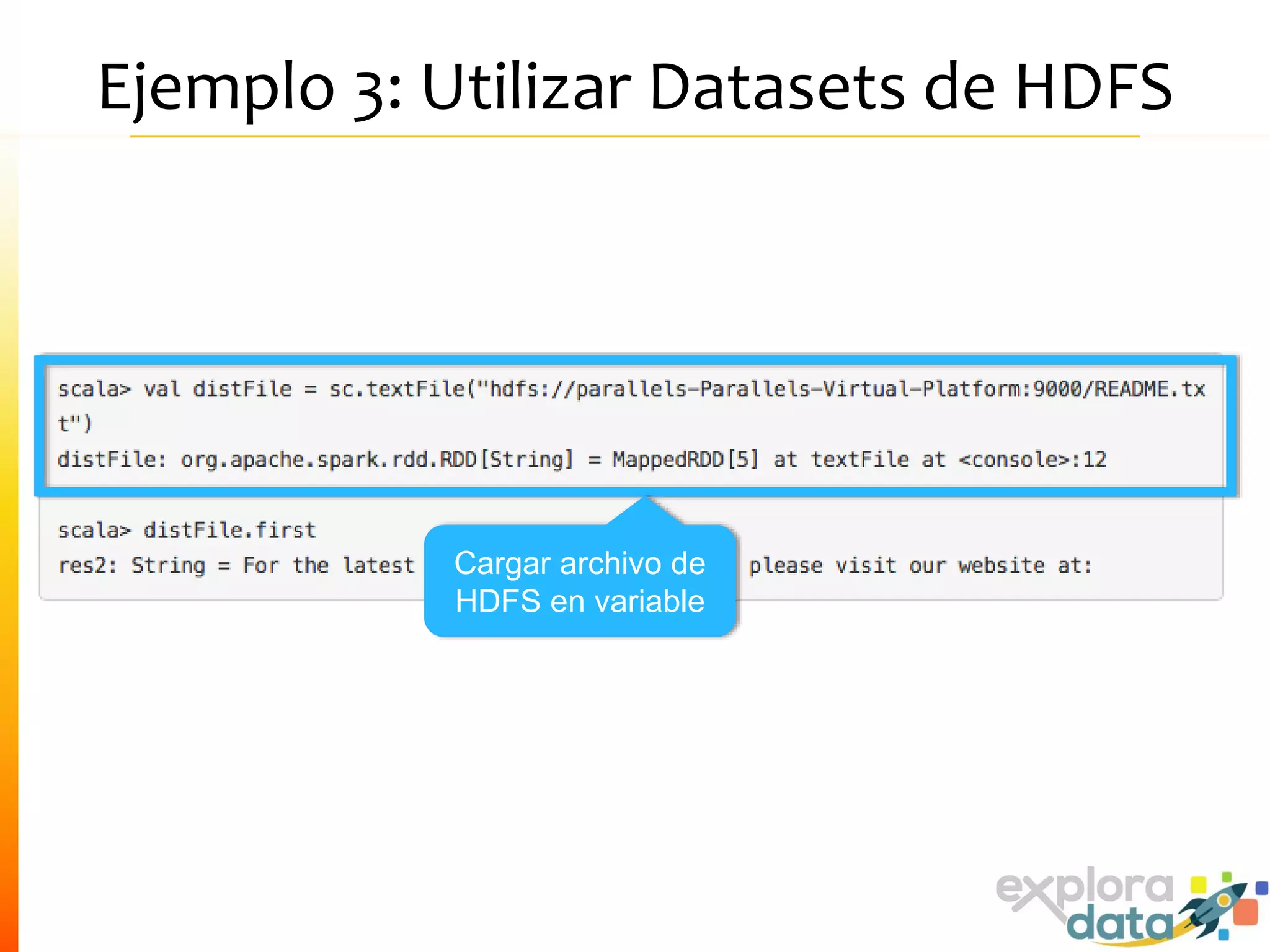 Ejemplo 3: Utilizar Datasets de HDFS
Cargar archivo de
HDFS en variable
 