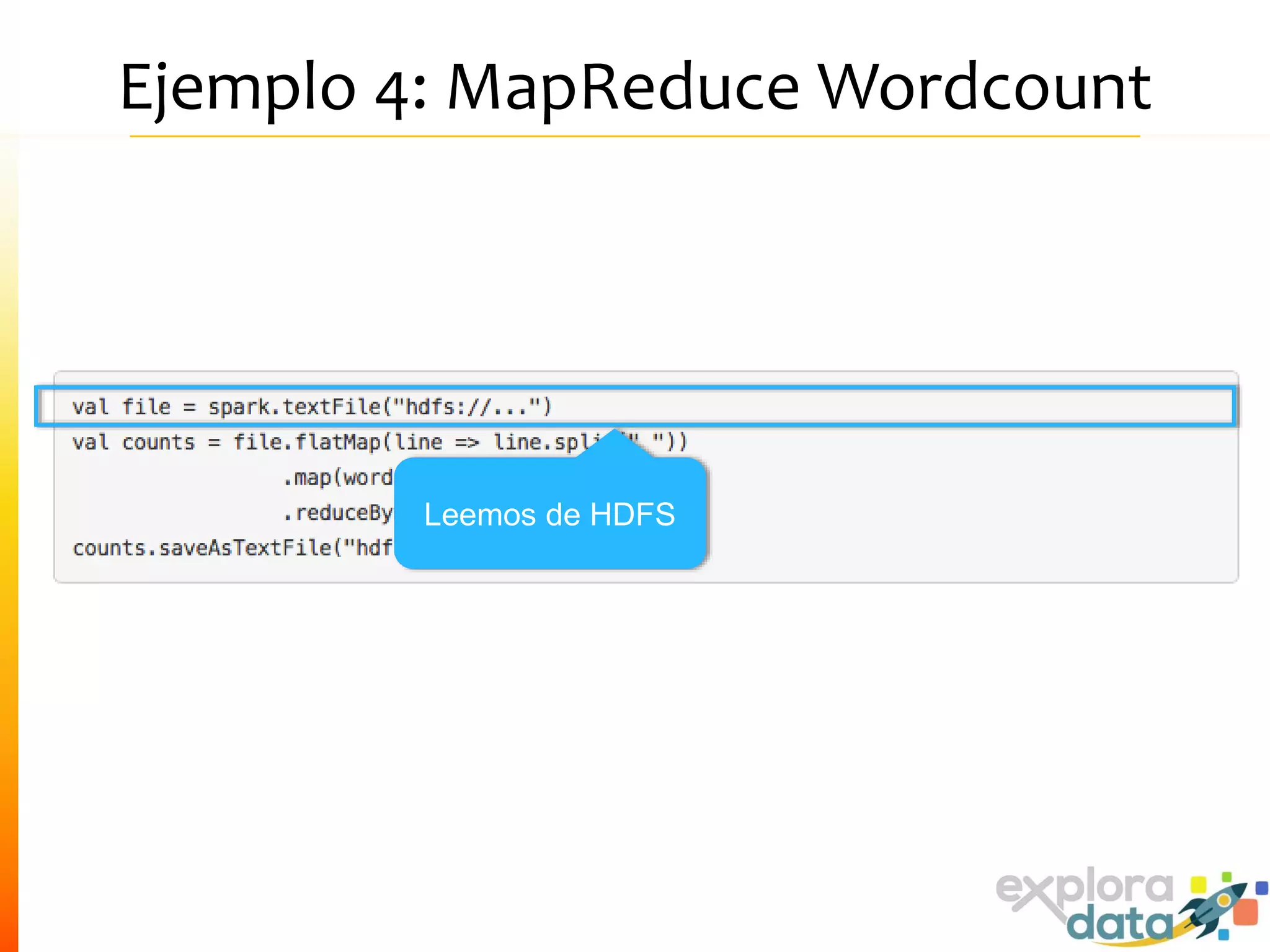 Ejemplo 4: MapReduce Wordcount
Leemos de HDFS
 
