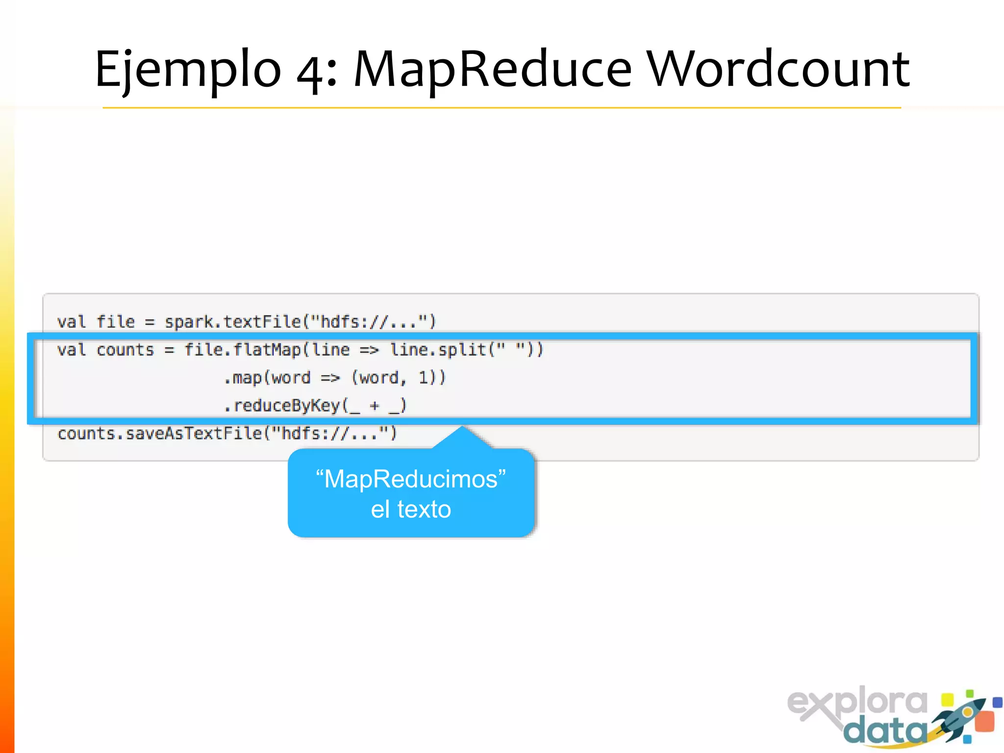 Ejemplo 4: MapReduce Wordcount
“MapReducimos”
el texto
 