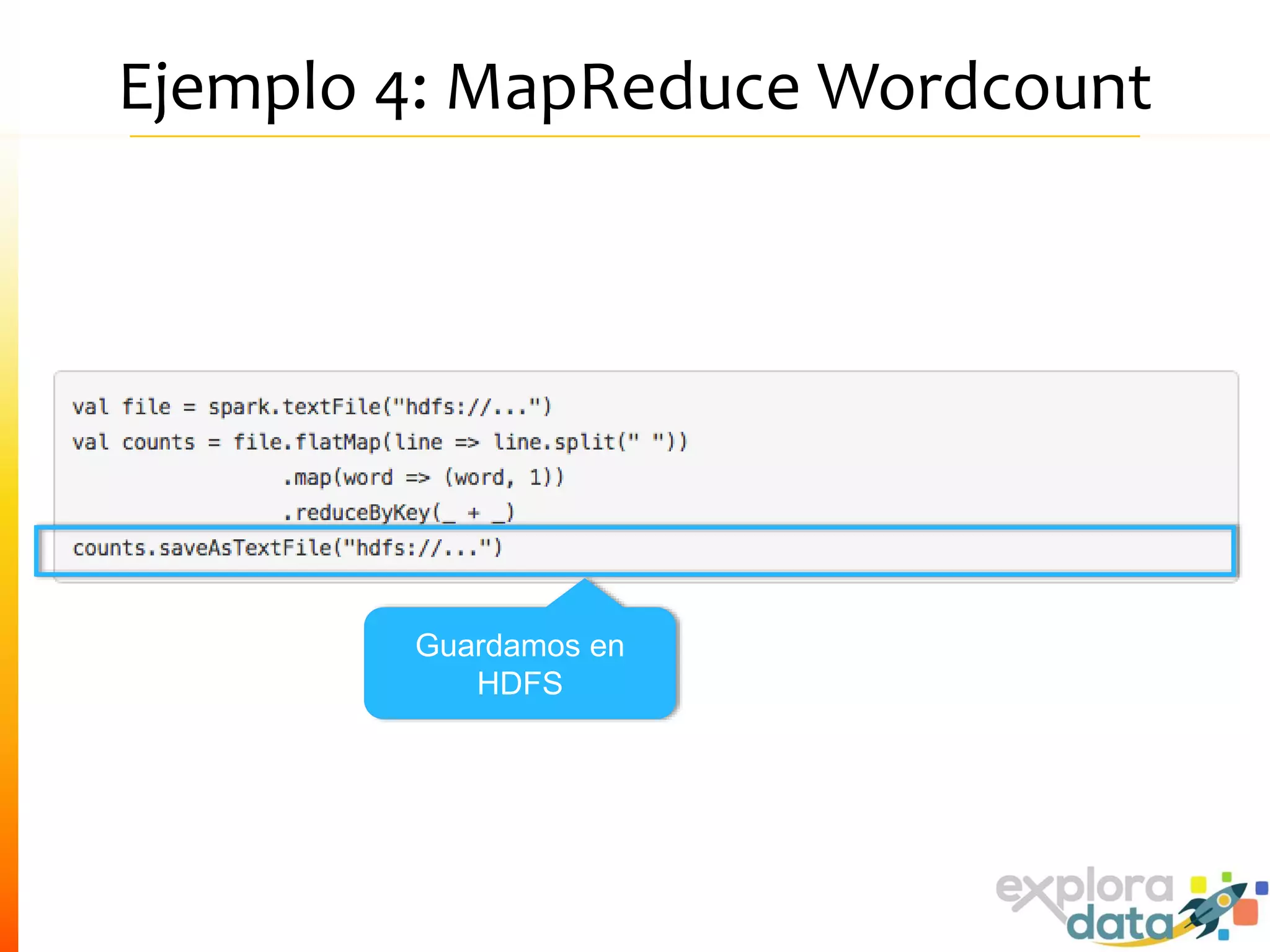 Ejemplo 4: MapReduce Wordcount
Guardamos en
HDFS
 