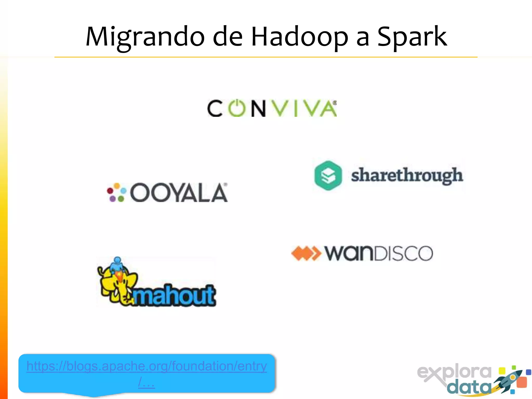 Migrando de Hadoop a Spark
https://blogs.apache.org/foundation/entry
/…
 