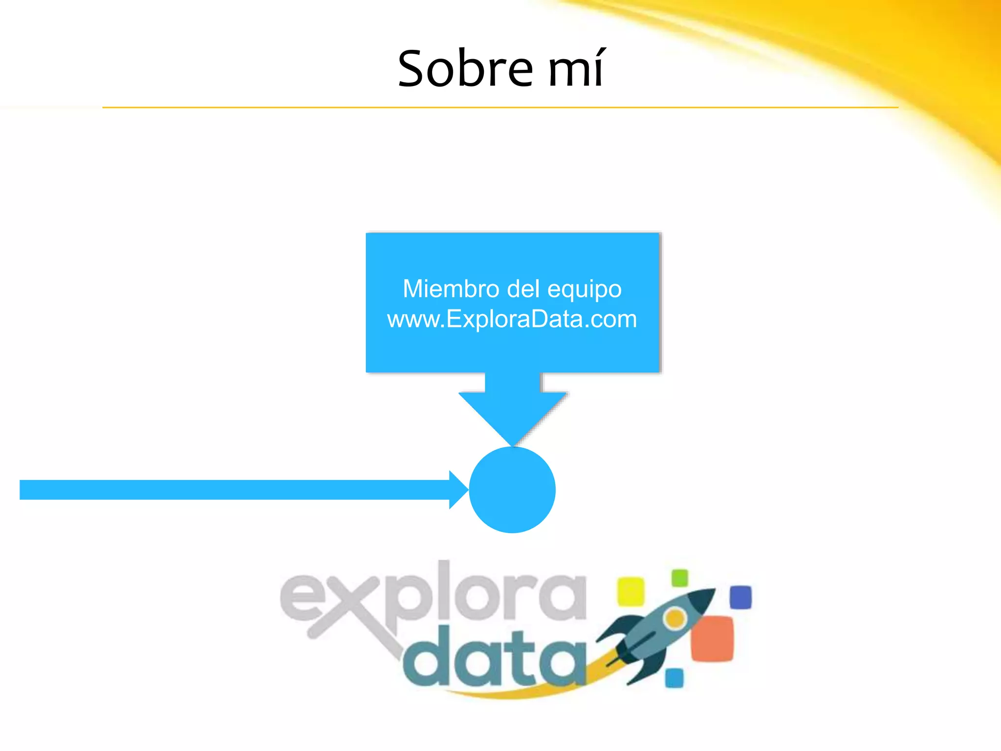 Sobre mí
Miembro del equipo
www.ExploraData.com
 