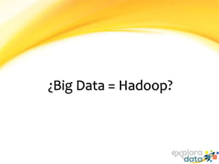 ¿Big Data = Hadoop?
 