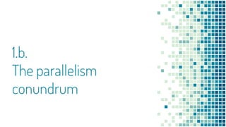 1.b.
The parallelism
conundrum
 