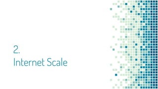 2.
Internet Scale
 