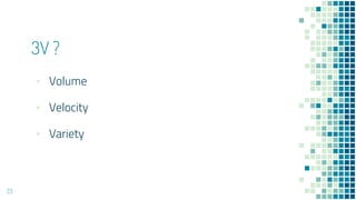 ▪ Volume
▪ Velocity
▪ Variety
3V ?
23
 