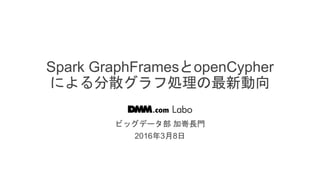 / 45
Spark GraphFramesとopenCypher
による分散グラフ処理の最新動向
ビッグデータ部 加嵜長門
2016年3月8日
 