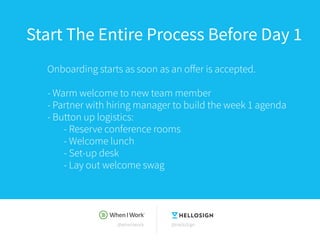 @wheniwork @HelloSign
Start The Entire Process Before Day 1
Onboarding starts as soon as an offer is accepted.
- Warm welc...