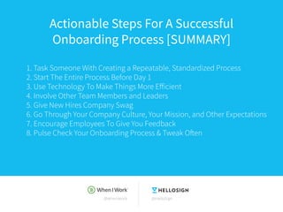 @wheniwork @HelloSign
Actionable Steps For A Successful
Onboarding Process [SUMMARY]
1. Task Someone With Creating a Repea...
