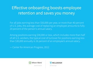 @wheniwork @HelloSign
Effective onboarding boosts employee
retention and saves you money
For all jobs earning less than $5...