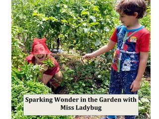 Sparking Wonder in the Garden with
Miss Ladybug
 