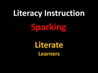 Literacy Instruction
Literate
Learners
Sparking
 