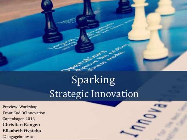 Sparking                          Strategic InnovationPreview: WorkshopFront End Of InnovationCopenhagen 2013Christian Ran...