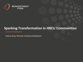 Sparking Transformation in HBCU Communities
Yonina Gray, Director of External Relations
 