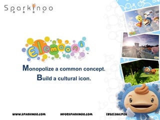 Monopolize a common concept.
Build a cultural icon.
www.sparkinoo.com info@sparkinoo.com (852)31663936
 
