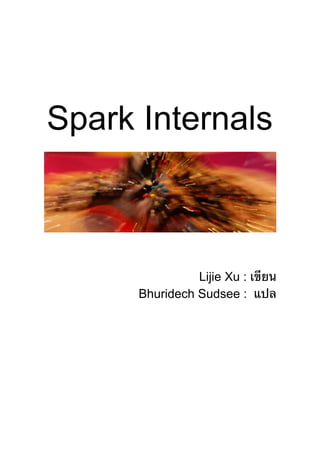  
Spark   Internals 
 
 
 
 
Lijie   Xu   :   เ ยน 
Bhuridech   Sudsee   :      แปล 
 