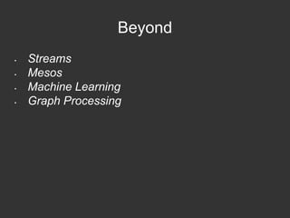 Beyond 
• Streams 
• Mesos 
• Machine Learning 
• Graph Processing 
