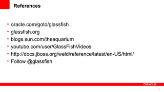 References


•   oracle.com/goto/glassfish
•   glassfish.org
•   blogs.sun.com/theaquarium
•   youtube.com/user/GlassFishVideos
•   http://docs.jboss.org/weld/reference/latest/en-US/html/
•   Follow @glassfish




                                                              57
 