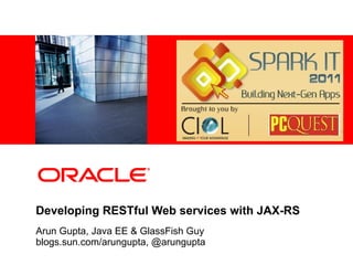 <Insert Picture Here>




Developing RESTful Web services with JAX-RS
Arun Gupta, Java EE & GlassFish Guy
blogs.sun.com/arungupta, @arungupta
 