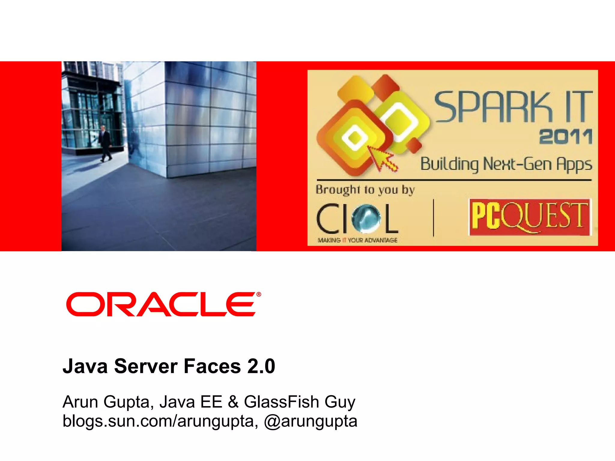 <Insert Picture Here>




Java Server Faces 2.0
Arun Gupta, Java EE & GlassFish Guy
blogs.sun.com/arungupta, @arungupta
 