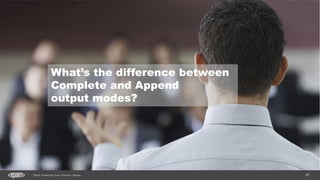 87Spark Streaming from Zinoviev Alexey
What’s the difference between
Complete and Append
output modes?
 