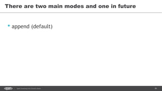 89Spark Streaming from Zinoviev Alexey
There are two main modes and one in future
• append (default)
 