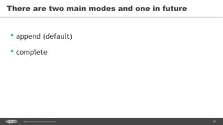 90Spark Streaming from Zinoviev Alexey
There are two main modes and one in future
• append (default)
• complete
 