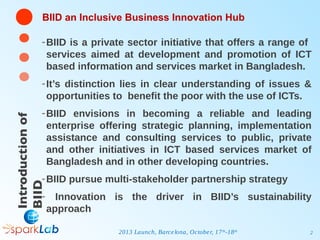 BIID an Inclusive Business Innovation Hub
- BIID is a private sector initiative that offers a range of
services aimed at d...