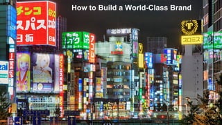 How to Build a World-Class Brand
 