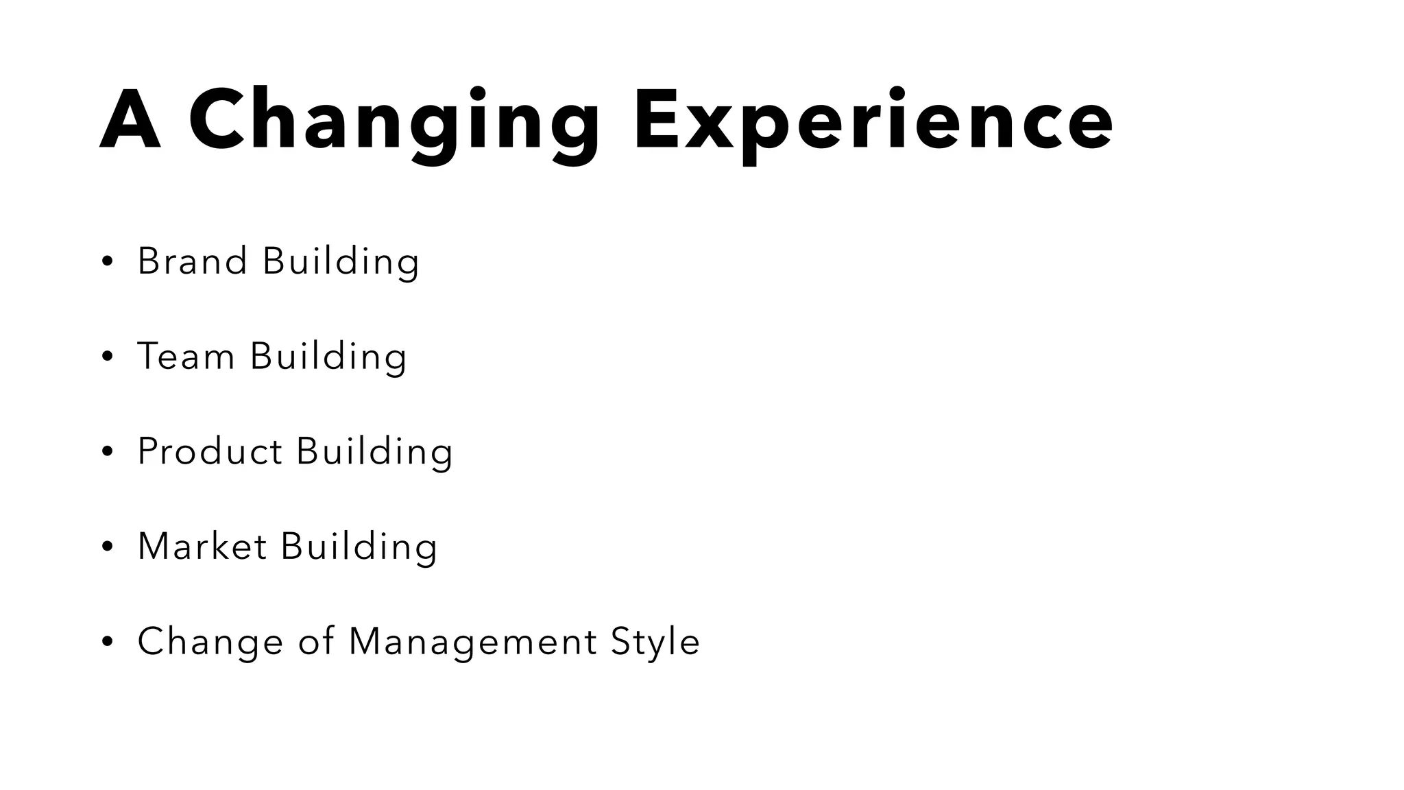 A Changing Experience
• Brand Building
• Team Building
• Product Building
• Market Building
• Change of Management Style
 