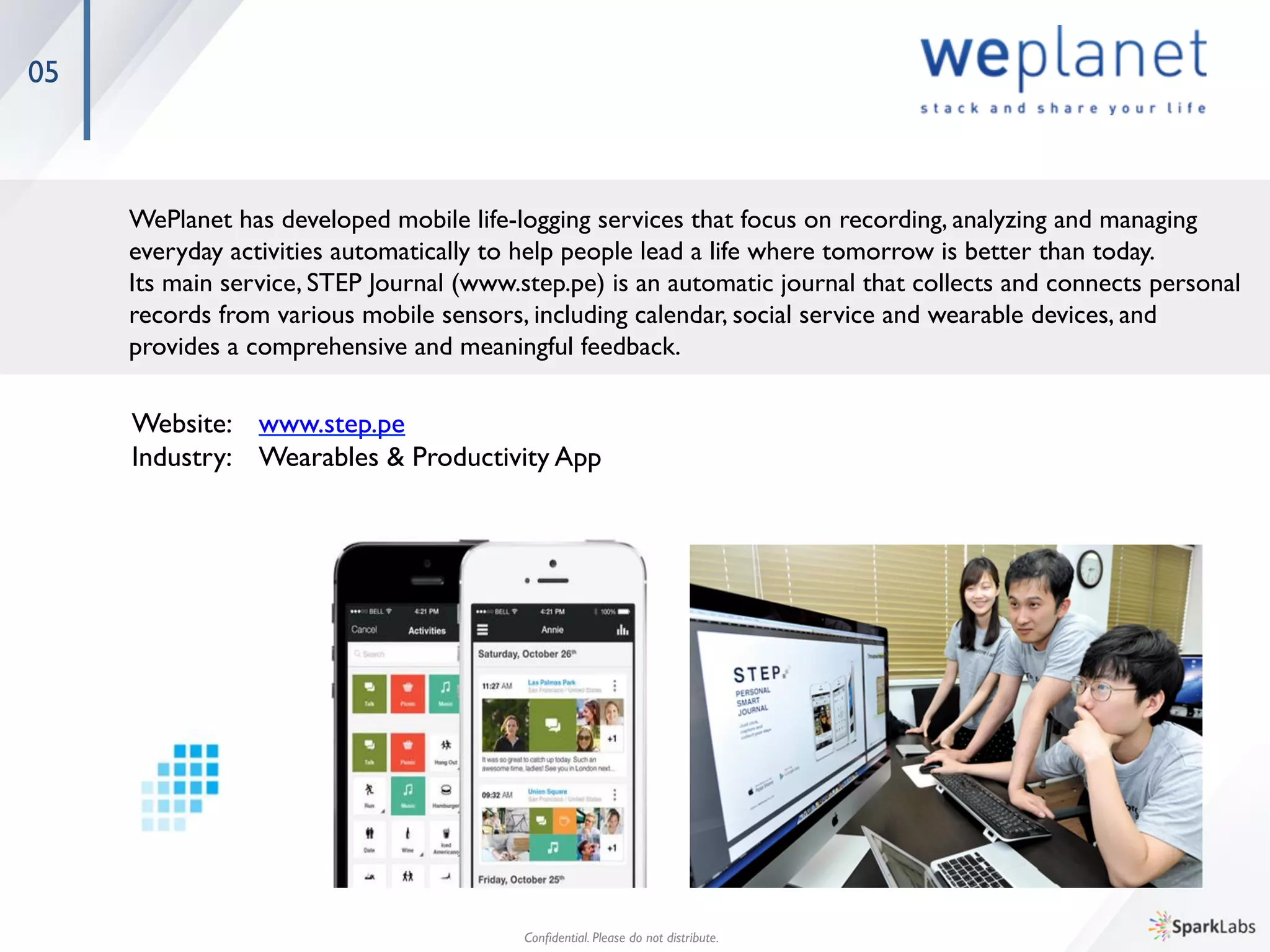04
Website: 	

www.nﬂabs.com 	

Industry: 	

Big Data	

Conﬁdential. Please do not distribute.	

NFLabs is a Korea-based company that develops and distributes Peloton, a hadoop based real-time analytics 	

platform that makes ingesting, managing, and analyzing large data sets simple and fast. Peloton enables data analysts 	

and scientists to discover and analyze large data sets without having to learn Map Reduce or other complex big 	

data technology. In addition, they built industry-speciﬁc analytics modules that allows companies to simply plug-in 	

their data sources and instantly view their standard reports. 	
 