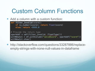 Custom Column Functions
 Add a column with a custom function:
 http://stackoverflow.com/questions/33287886/replace-
empty-strings-with-none-null-values-in-dataframe
 