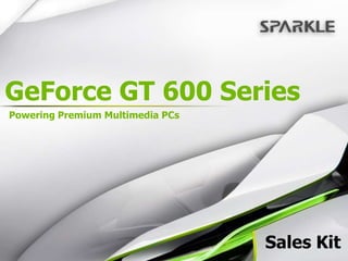 CONFIDENTIAL




GeForce GT 600 Series
Powering Premium Multimedia PCs




                                  Sales Kit
 