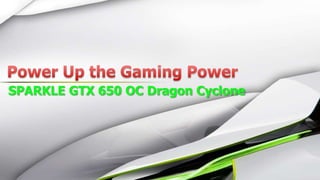 SPARKLE GTX 650 OC Dragon Cyclone
 