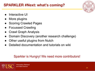 SPARKLER #Next: what’s coming?
Information Retrieval
and Data Science
● Interactive UI
● More plugins
● Scoring Crawled Pa...