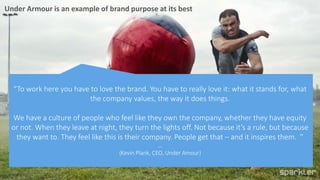 24
Under Armour is an example of brand purpose at its best
“To work here you have to love the brand. You have to really lo...
