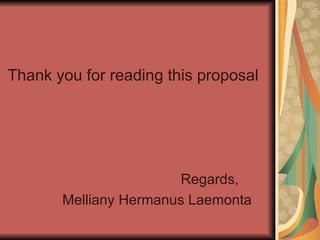 Thank you for reading this proposal Regards,  Melliany Hermanus Laemonta 