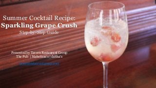 Summer Cocktail Recipe: 
Sparkling Grape Crush 
Step-by-Step Guide 
Presented by Tavern Restaurant Group 
The Pub | Nicholson’s | deSha’s 
tavernrestaurantgroup.com 
 