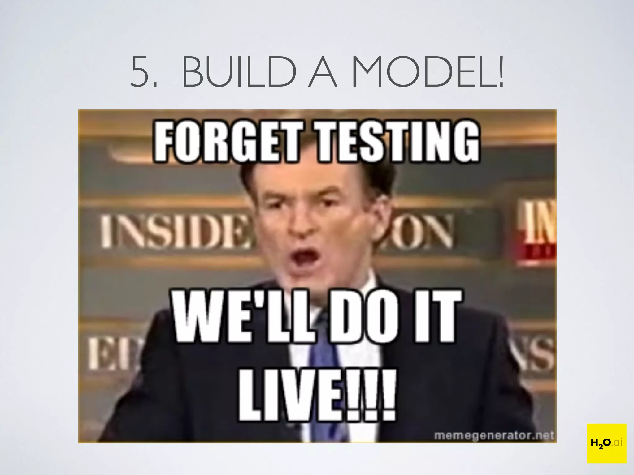 5. BUILD A MODEL!
 