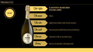 Prosecco
The Wine CANTINE MASCHIO
EXTRA DRY
The grapes Glera
The color Light straw yellow with a lively mousse.
The smell Pronounced candied fruit and sweet flowers.
The taste Attractive with an aromatic nose.
Pairing Best as an aperitif, or through meal.
€5.50
 