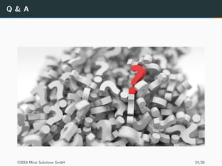 Q & A
©2018 Mirai Solutions GmbH 24/25
 