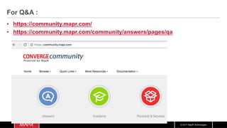© 2017 MapR Technologies
For Q&A :
•  https://community.mapr.com/
•  https://community.mapr.com/community/answers/pages/qa
 